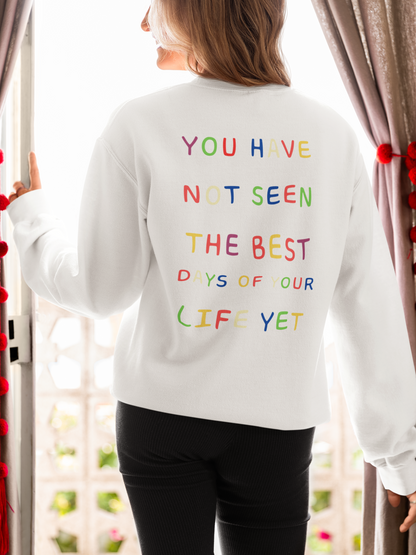 You Have Not Seen The Best Days Of Your Life Yet – Sweatshirt