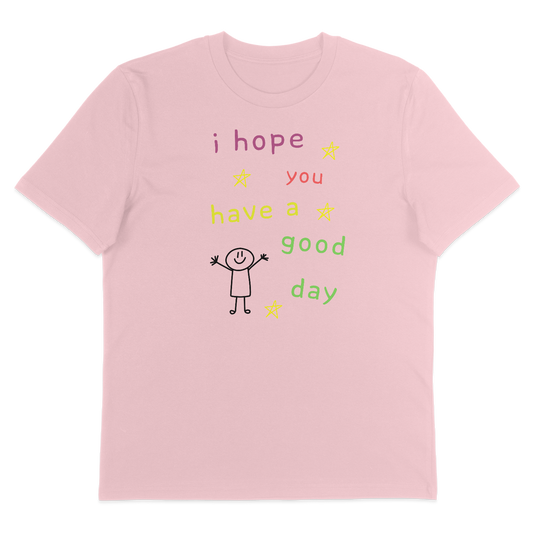 I Hope You Have A Good Day – T-Shirt