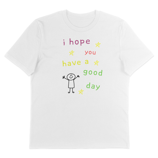 I Hope You Have A Good Day – T-Shirt